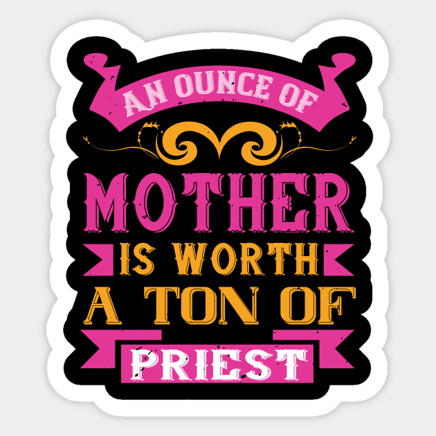 An ounce of mother is worth a ton of priest Sticker by 4Zimage